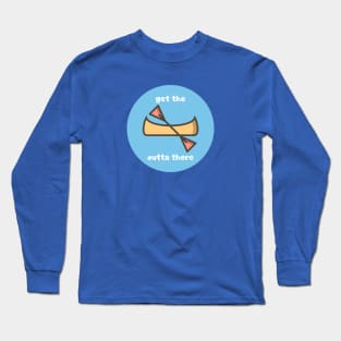 Get the Canoe Outta There Long Sleeve T-Shirt